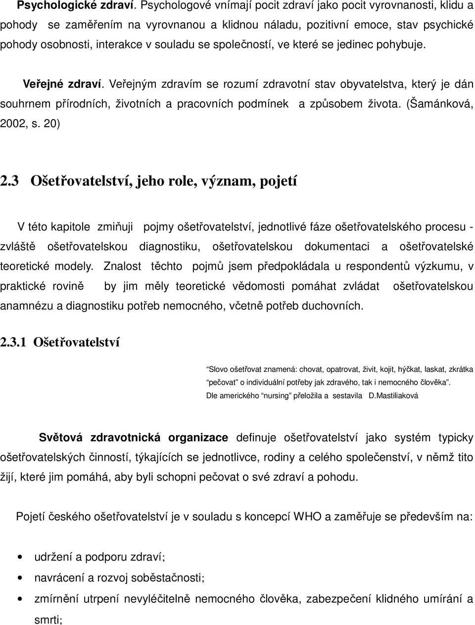 společností, ve které se jedinec pohybuje. Veřejné zdraví. Veřejným zdravím se rozumí zdravotní stav obyvatelstva, který je dán souhrnem přírodních, životních a pracovních podmínek a způsobem života.