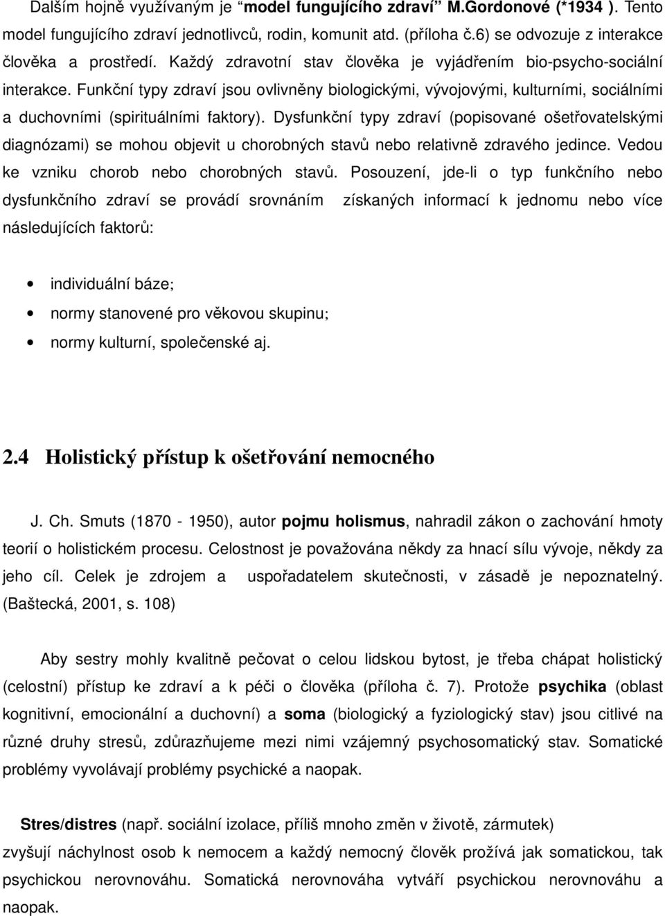 Dysfunkční typy zdraví (popisované ošetřovatelskými diagnózami) se mohou objevit u chorobných stavů nebo relativně zdravého jedince. Vedou ke vzniku chorob nebo chorobných stavů.