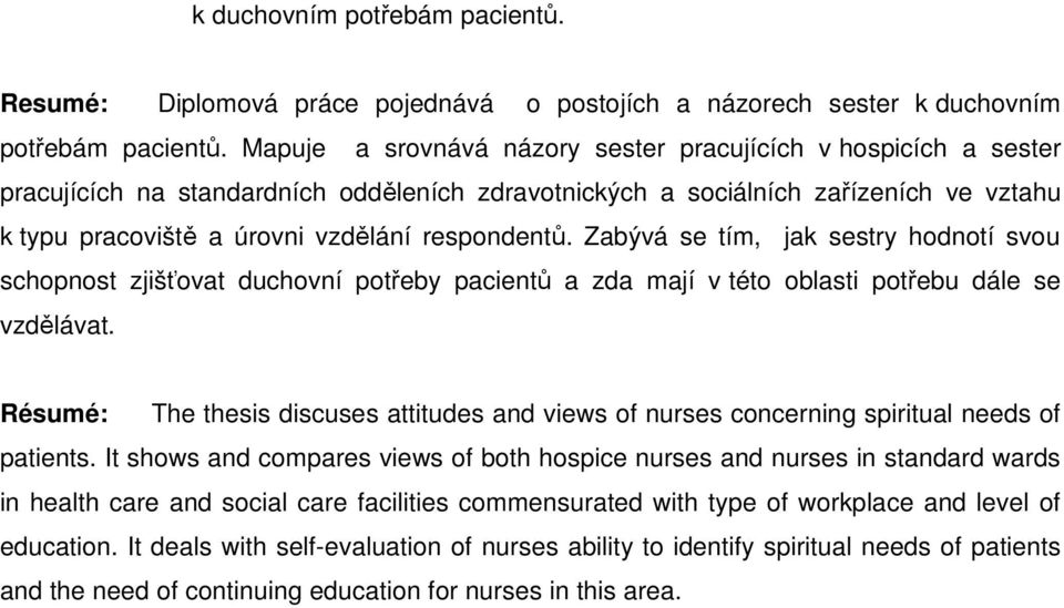 respondentů. Zabývá se tím, jak sestry hodnotí svou schopnost zjišťovat duchovní potřeby pacientů a zda mají v této oblasti potřebu dále se vzdělávat.