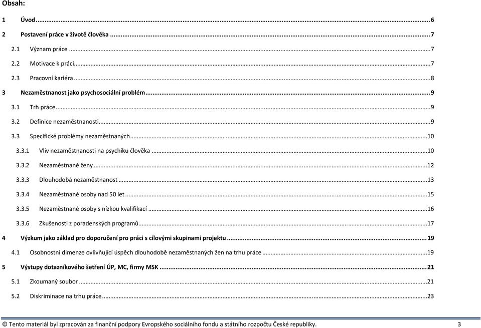 ..13 3.3.4 Nezaměstnané osoby nad 50 let...15 3.3.5 Nezaměstnané osoby s nízkou kvalifikací...16 3.3.6 Zkušenosti z poradenských programů.