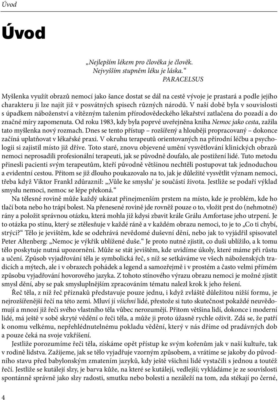 V naší době byla v souvislosti s úpadkem náboženství a vítězným tažením přírodovědeckého lékařství zatlačena do pozadí a do značné míry zapomenuta.