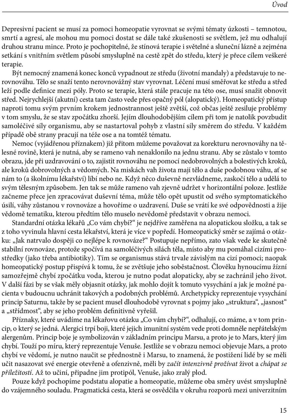 Být nemocný znamená konec konců vypadnout ze středu (životní mandaly) a představuje to nerovnováhu. Tělo se snaží tento nerovnovážný stav vyrovnat.