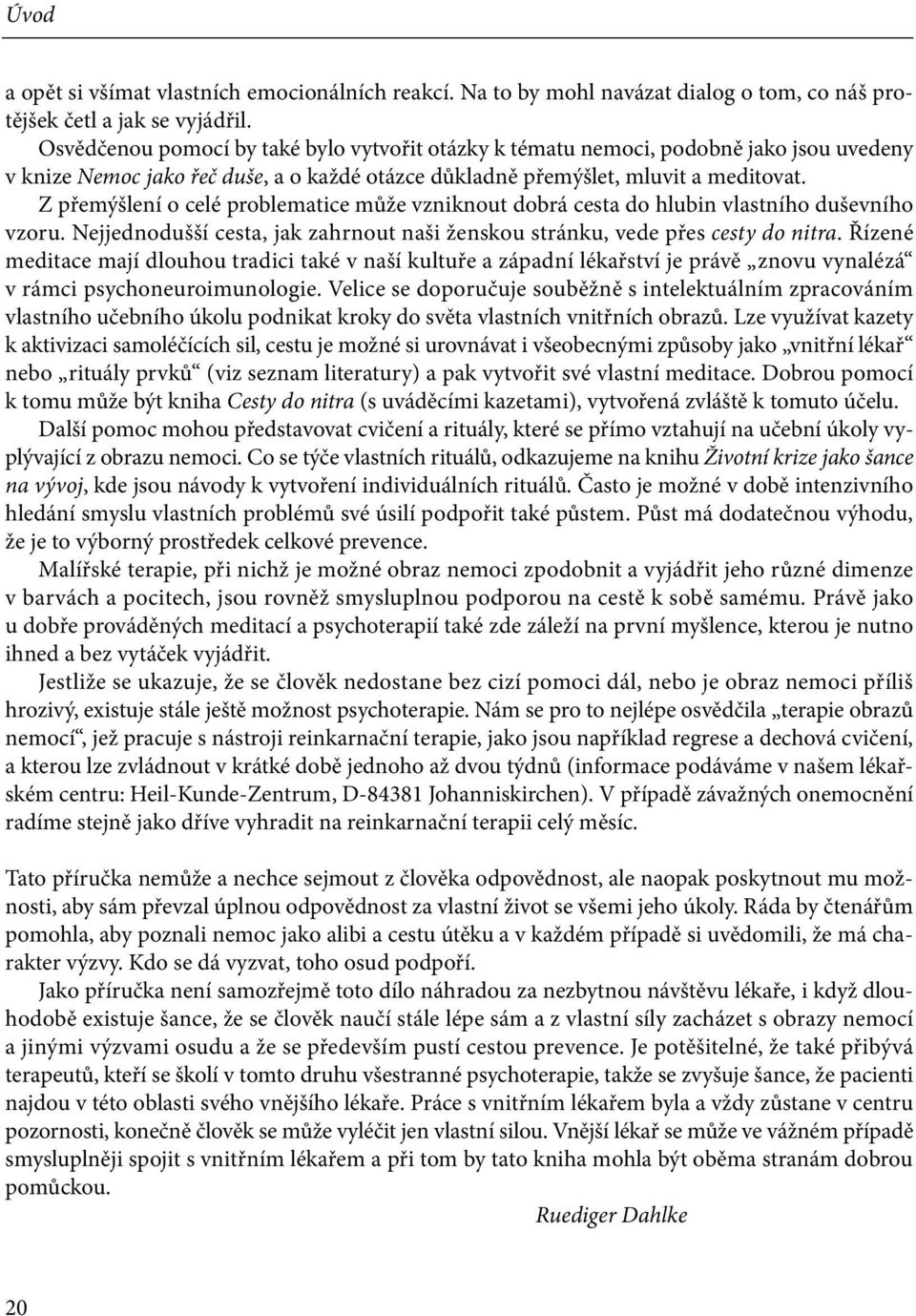 Z přemýšlení o celé problematice může vzniknout dobrá cesta do hlubin vlastního duševního vzoru. Nejjednodušší cesta, jak zahrnout naši ženskou stránku, vede přes cesty do nitra.