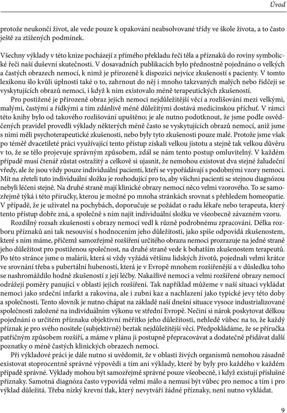 V dosavadních publikacích bylo přednostně pojednáno o velkých a častých obrazech nemocí, k nimž je přirozeně k dispozici nejvíce zkušeností s pacienty.