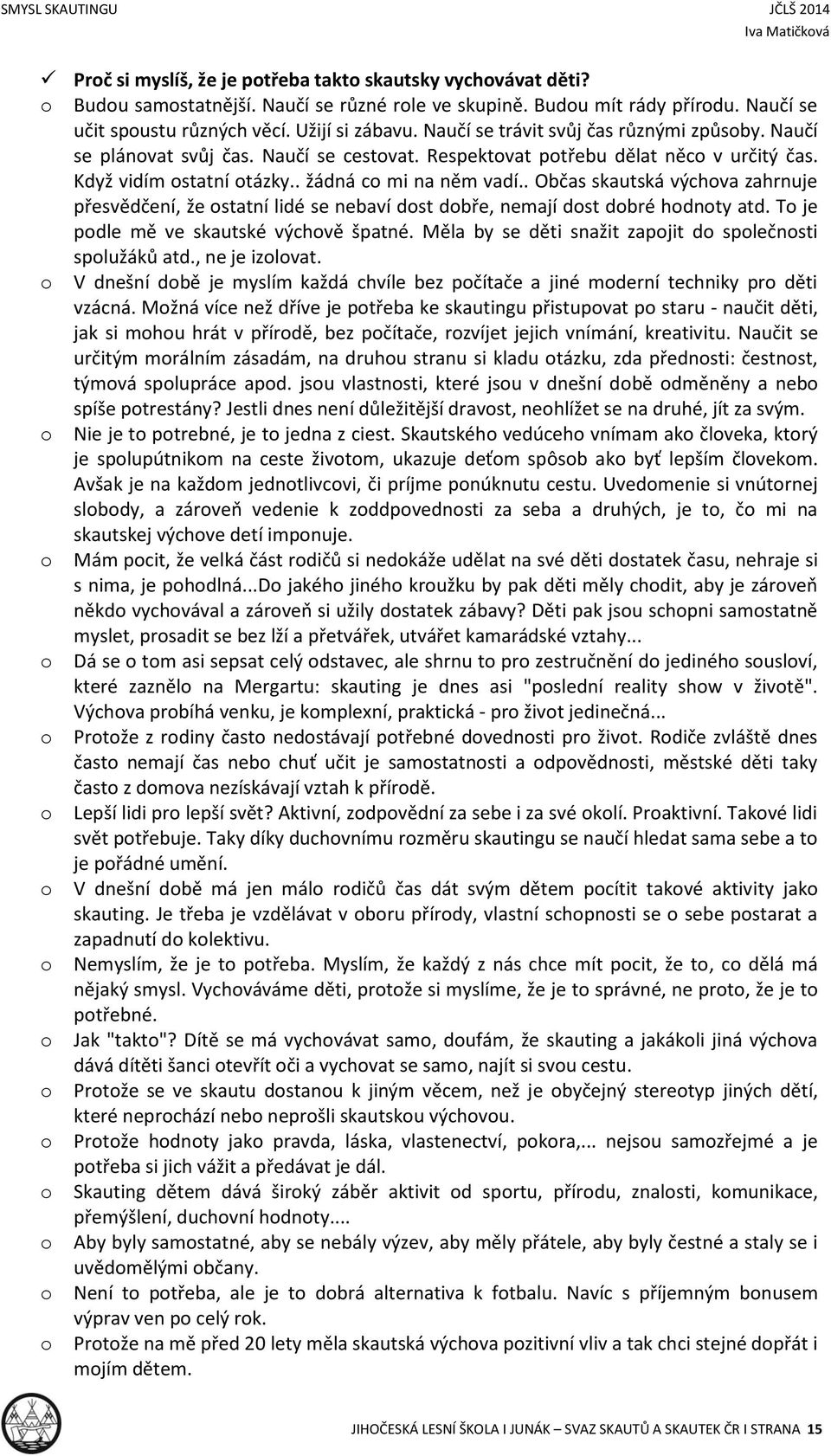 . Občas skautská výchva zahrnuje přesvědčení, že statní lidé se nebaví dst dbře, nemají dst dbré hdnty atd. T je pdle mě ve skautské výchvě špatné.