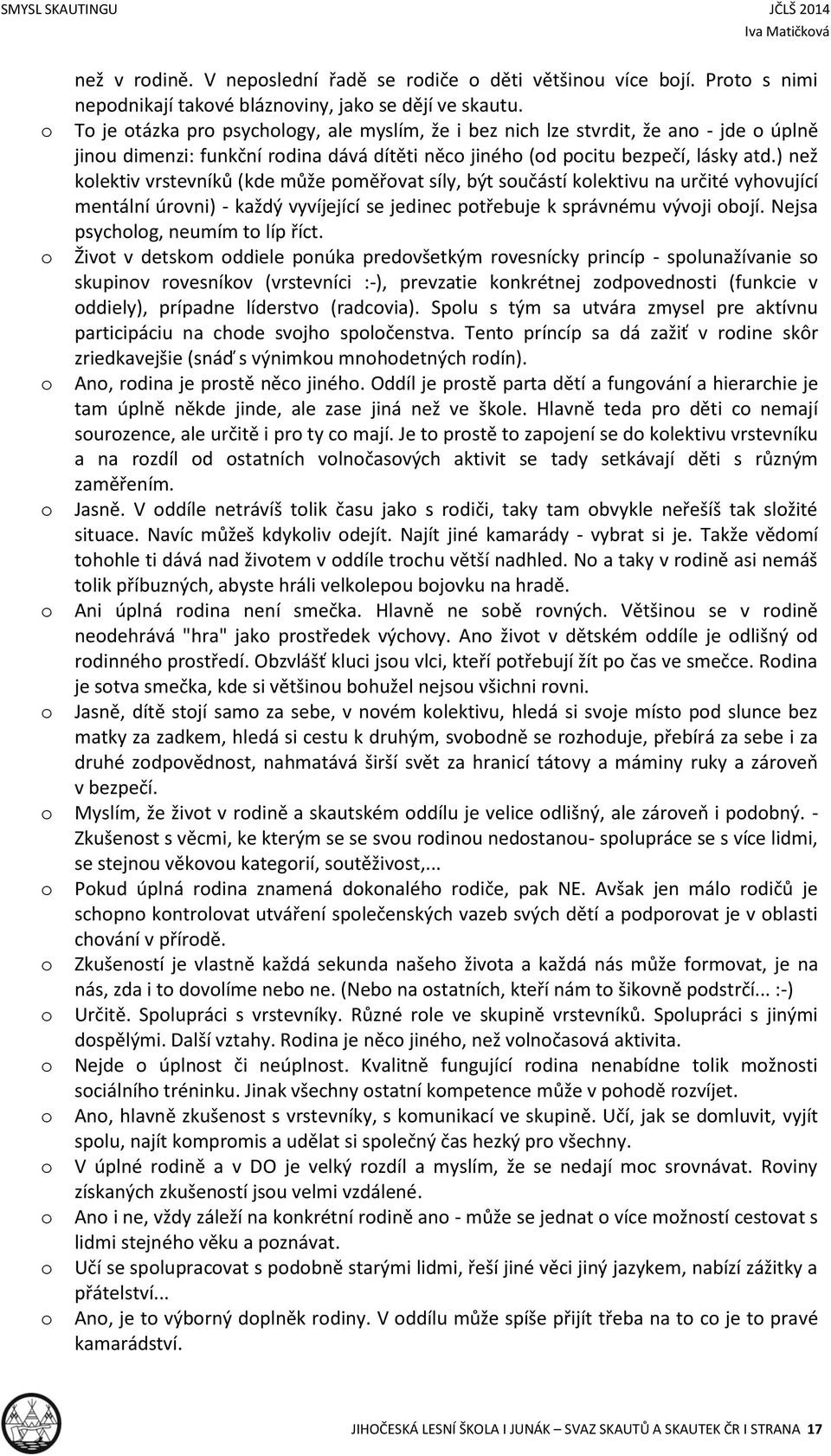 ) než klektiv vrstevníků (kde může pměřvat síly, být sučástí klektivu na určité vyhvující mentální úrvni) - každý vyvíjející se jedinec ptřebuje k správnému vývji bjí.