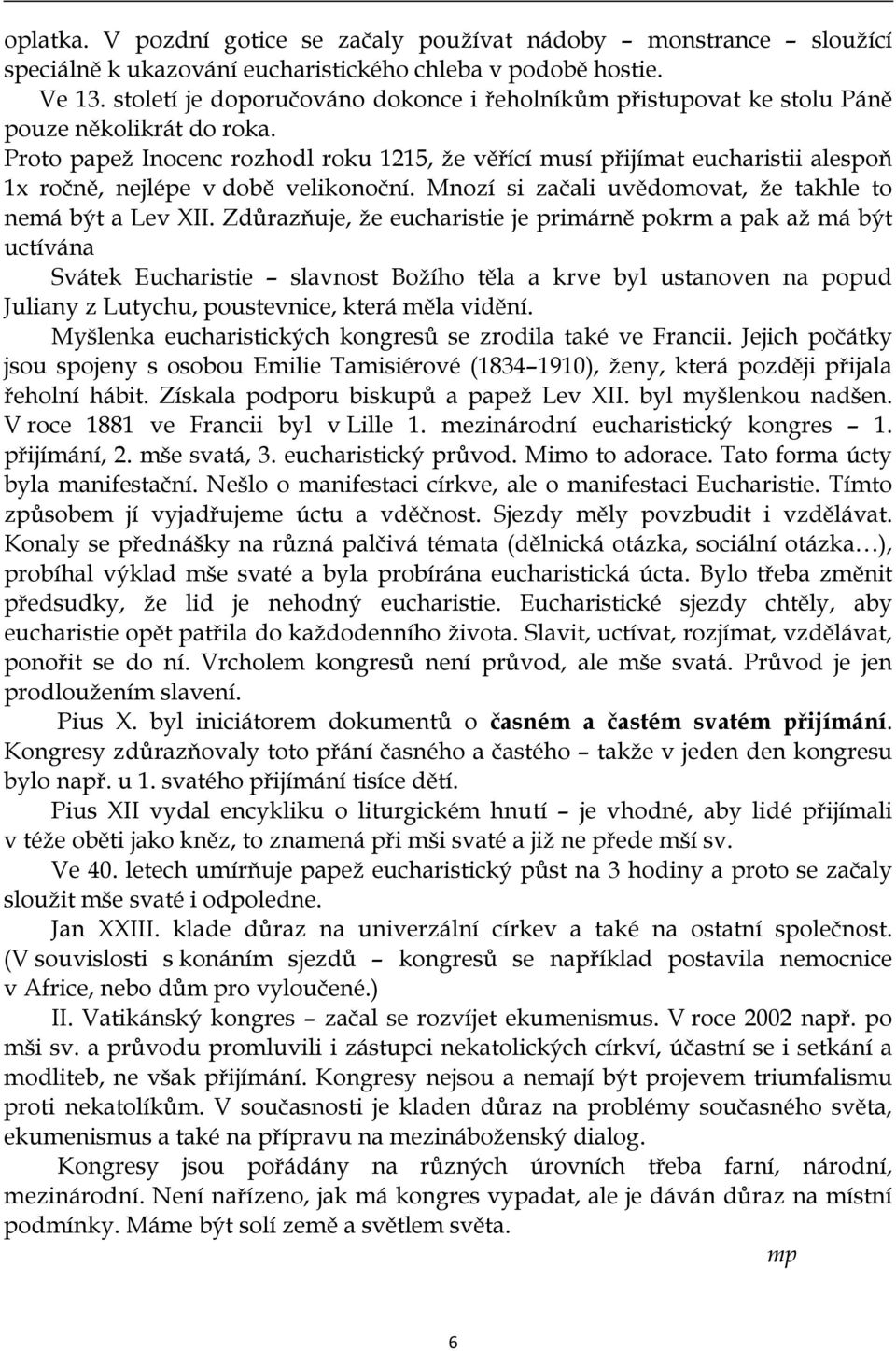 Proto papež Inocenc rozhodl roku 1215, že věřící musí přijímat eucharistii alespoň 1x ročně, nejlépe v době velikonoční. Mnozí si začali uvědomovat, že takhle to nemá být a Lev XII.