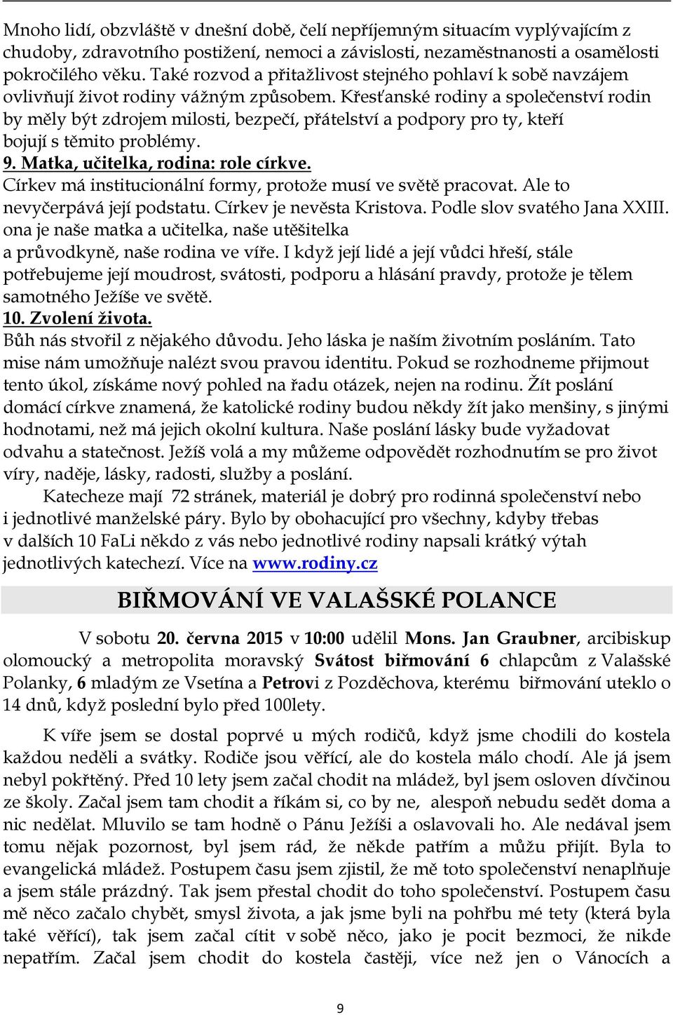 Křesťanské rodiny a společenství rodin by měly být zdrojem milosti, bezpečí, přátelství a podpory pro ty, kteří bojují s těmito problémy. 9. Matka, učitelka, rodina: role církve.