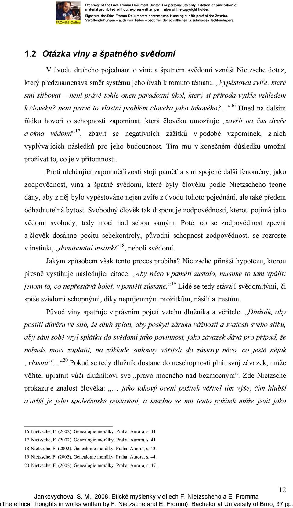 16 Hned na dalším řádku hovoří o schopnosti zapomínat, která člověku umožňuje zavřít na čas dveře a okna vědomí 17, zbavit se negativních zážitků v podobě vzpomínek, z nich vyplývajících následků pro