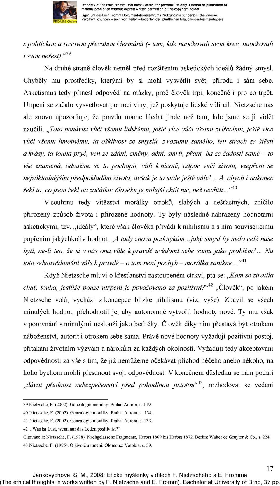 Utrpení se začalo vysvětlovat pomocí viny, jež poskytuje lidské vůli cíl. Nietzsche nás ale znovu upozorňuje, že pravdu máme hledat jinde než tam, kde jsme se ji vidět naučili.