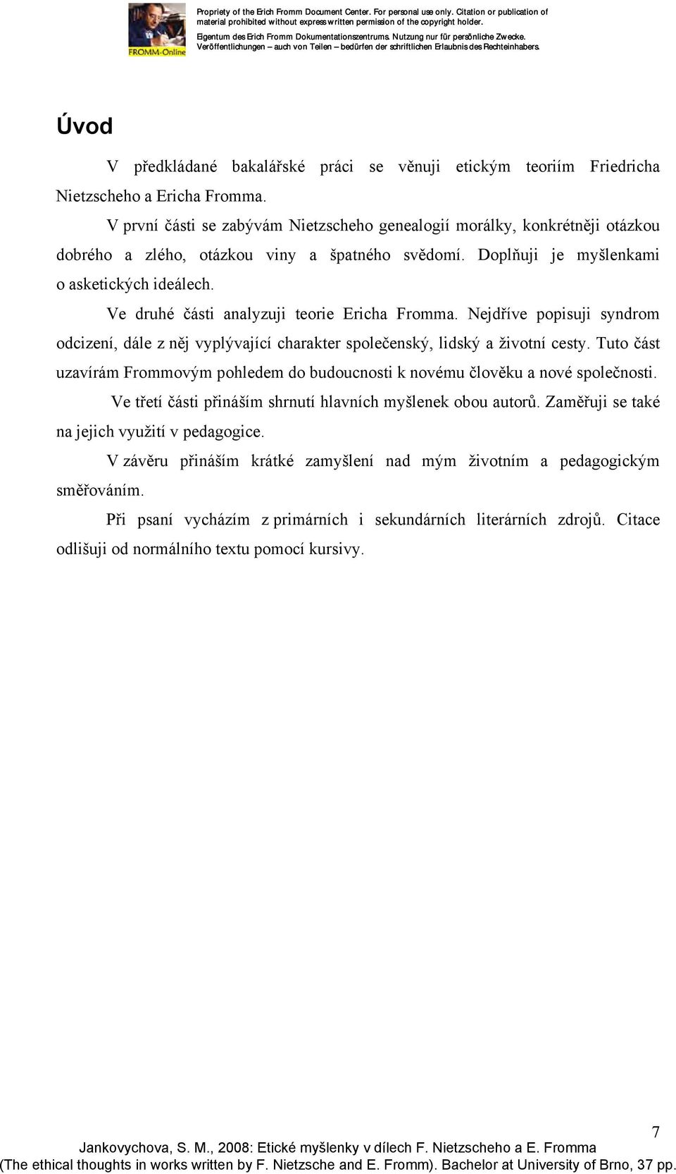 Ve druhé části analyzuji teorie Ericha Fromma. Nejdříve popisuji syndrom odcizení, dále z něj vyplývající charakter společenský, lidský a životní cesty.