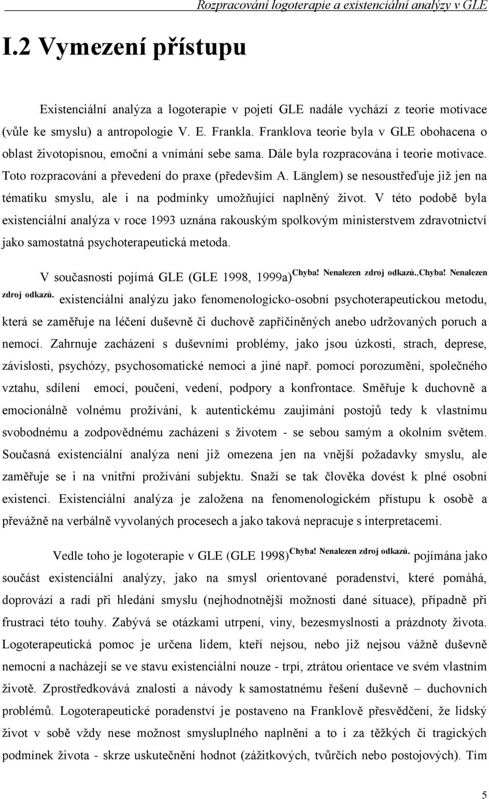 Länglem) se nesoustřeďuje jiţ jen na tématiku smyslu, ale i na podmínky umoţňující naplněný ţivot.