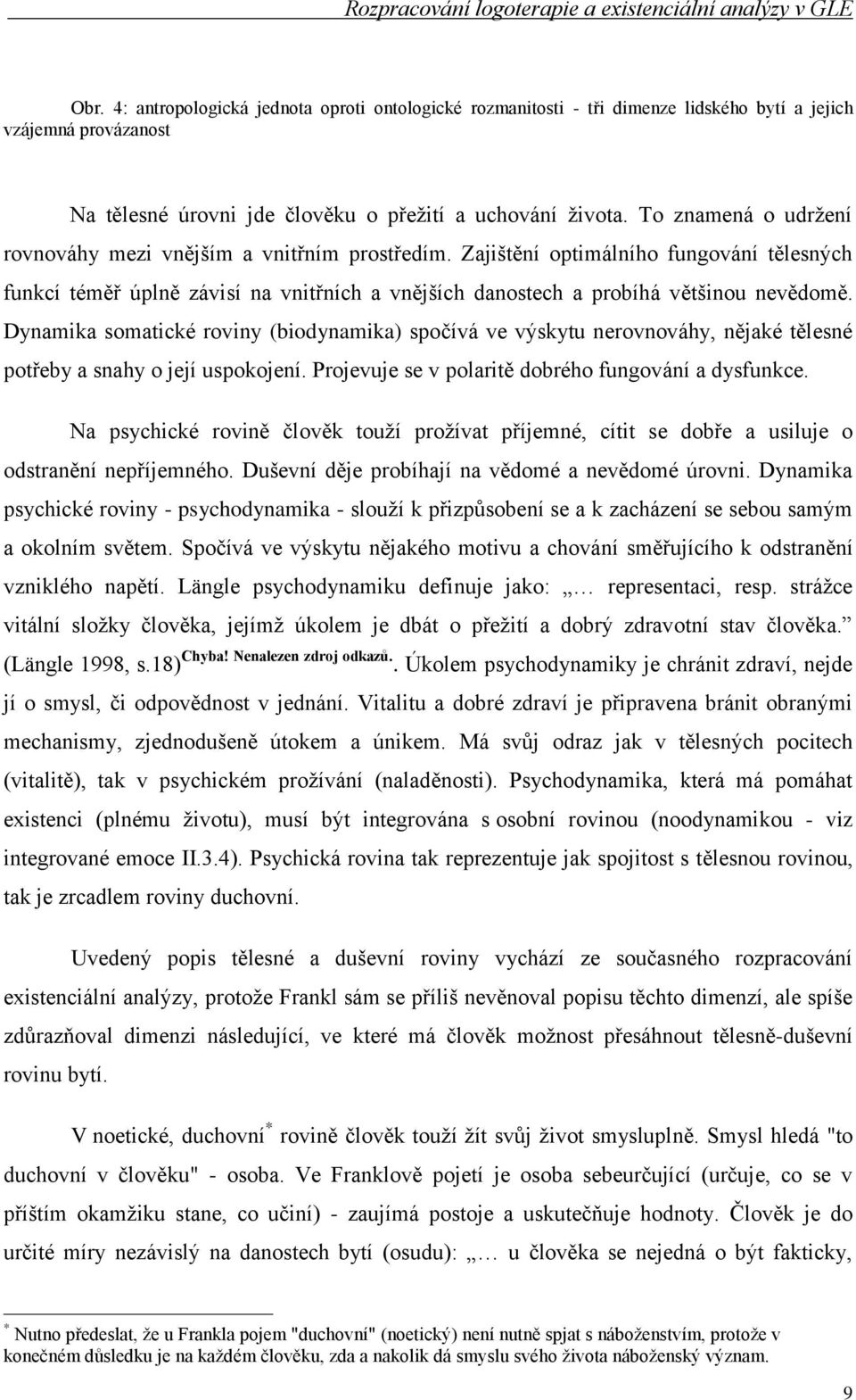 Dynamika somatické roviny (biodynamika) spočívá ve výskytu nerovnováhy, nějaké tělesné potřeby a snahy o její uspokojení. Projevuje se v polaritě dobrého fungování a dysfunkce.