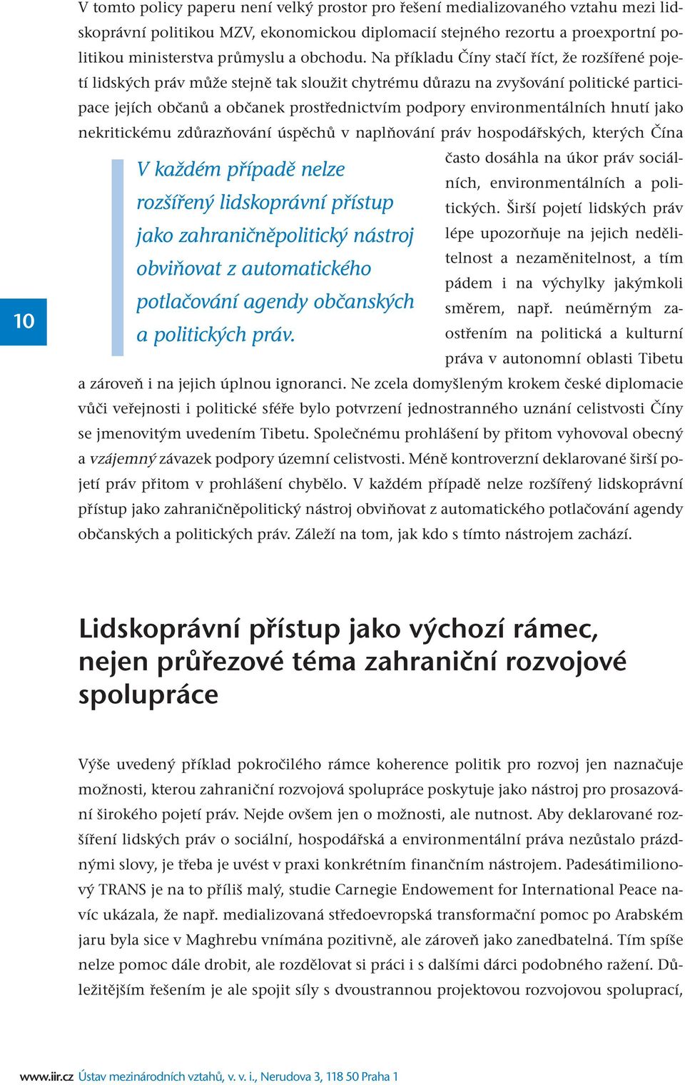 Na příkladu Číny stačí říct, že rozšířené pojetí lidských práv může stejně tak sloužit chytrému důrazu na zvyšování politické participace jejích občanů a občanek prostřednictvím podpory