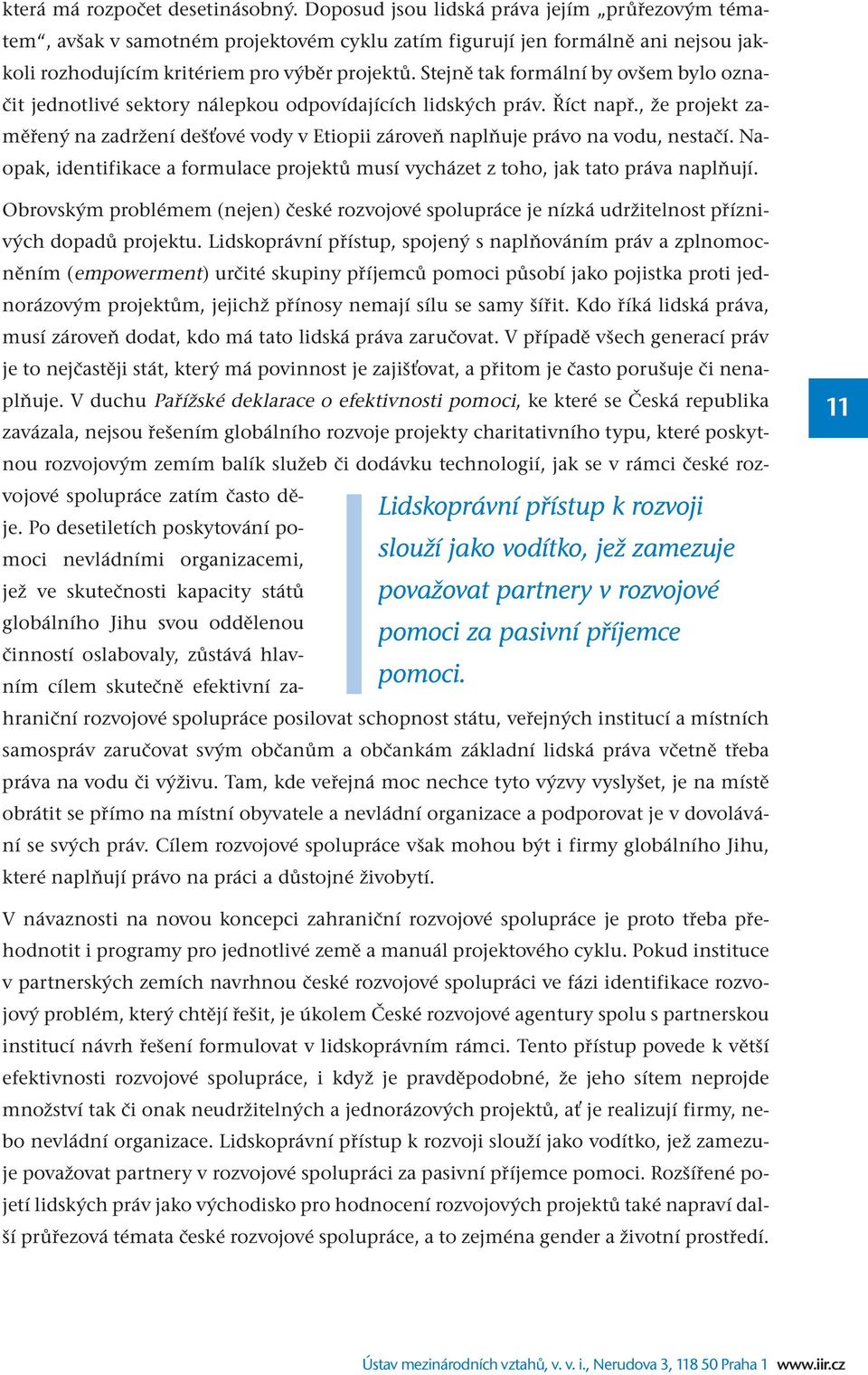 Stejně tak formální by ovšem bylo označit jednotlivé sektory nálepkou odpovídajících lidských práv. Říct např.