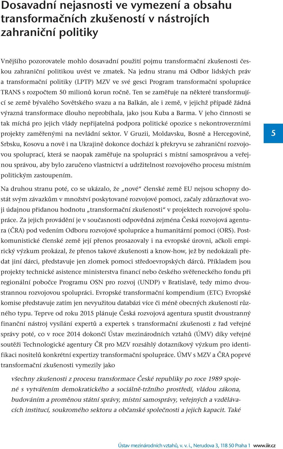 Ten se zaměřuje na některé transformující se země bývalého Sovětského svazu a na Balkán, ale i země, v jejichž případě žádná výrazná transformace dlouho neprobíhala, jako jsou Kuba a Barma.