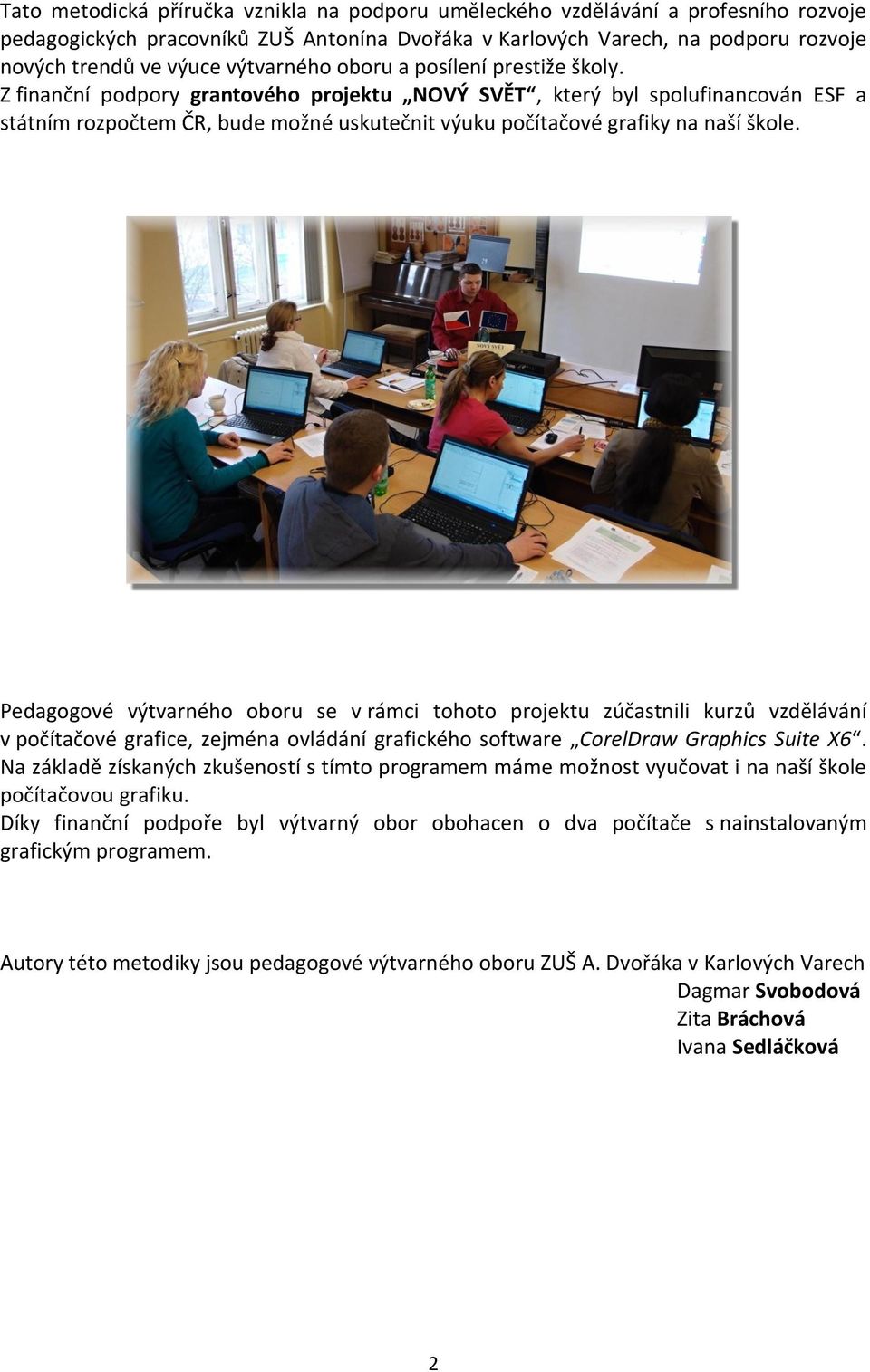 Z finanční podpory grantového projektu NOVÝ SVĚT, který byl spolufinancován ESF a státním rozpočtem ČR, bude možné uskutečnit výuku počítačové grafiky na naší škole.