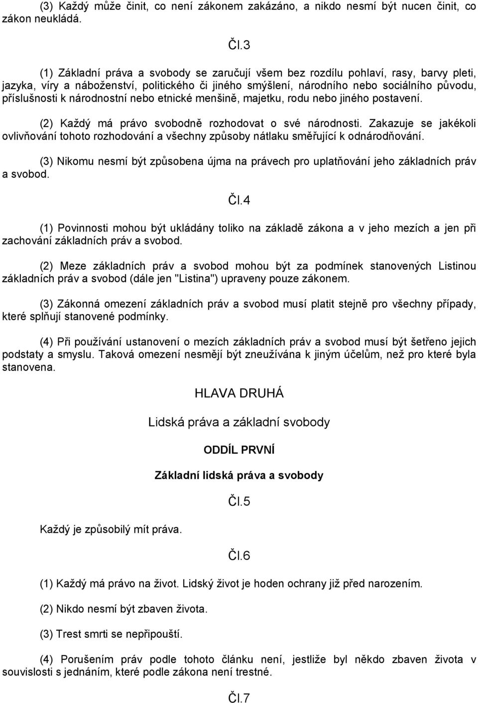 národnostní nebo etnické menšině, majetku, rodu nebo jiného postavení. (2) Kaţdý má právo svobodně rozhodovat o své národnosti.