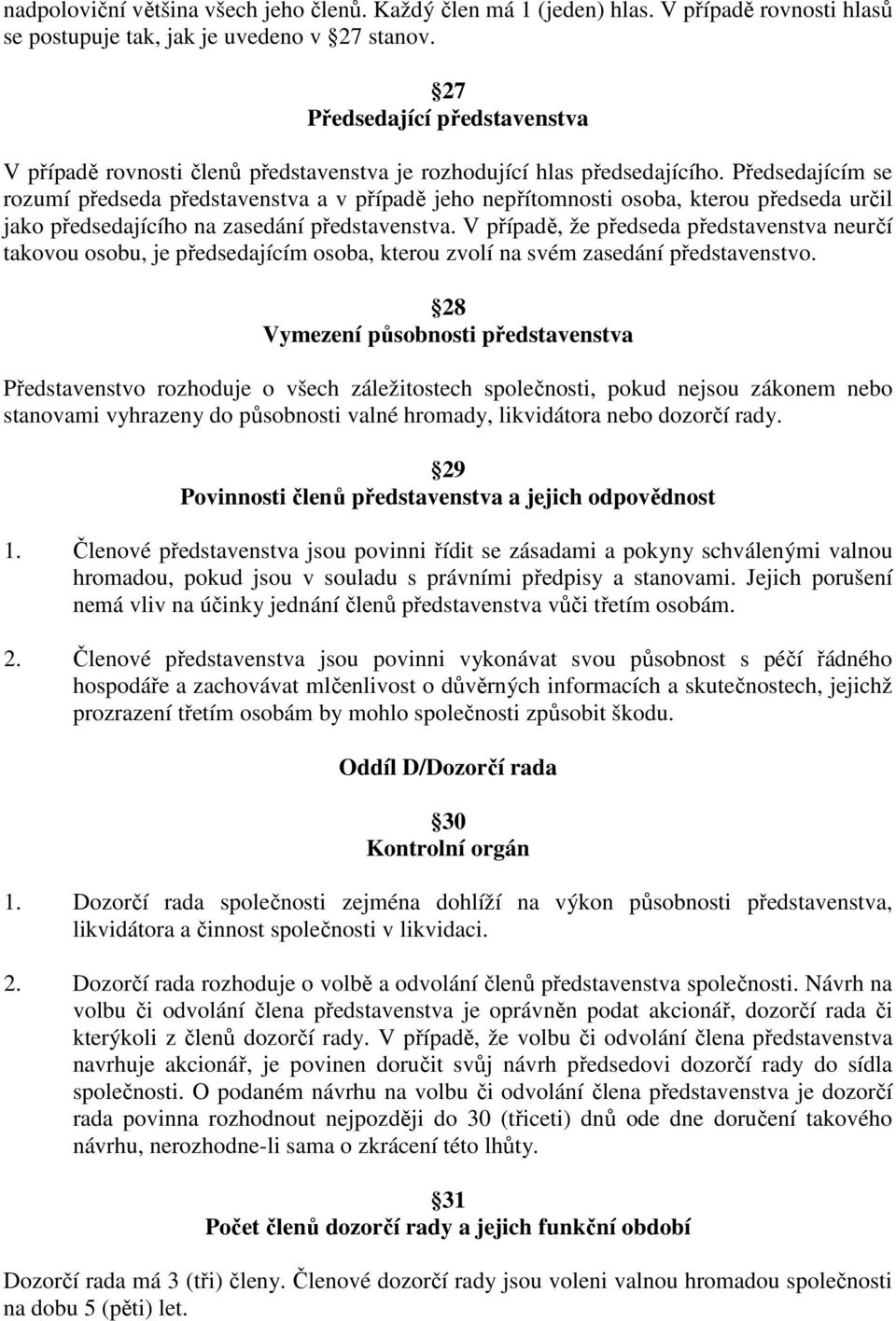 Předsedajícím se rozumí předseda představenstva a v případě jeho nepřítomnosti osoba, kterou předseda určil jako předsedajícího na zasedání představenstva.