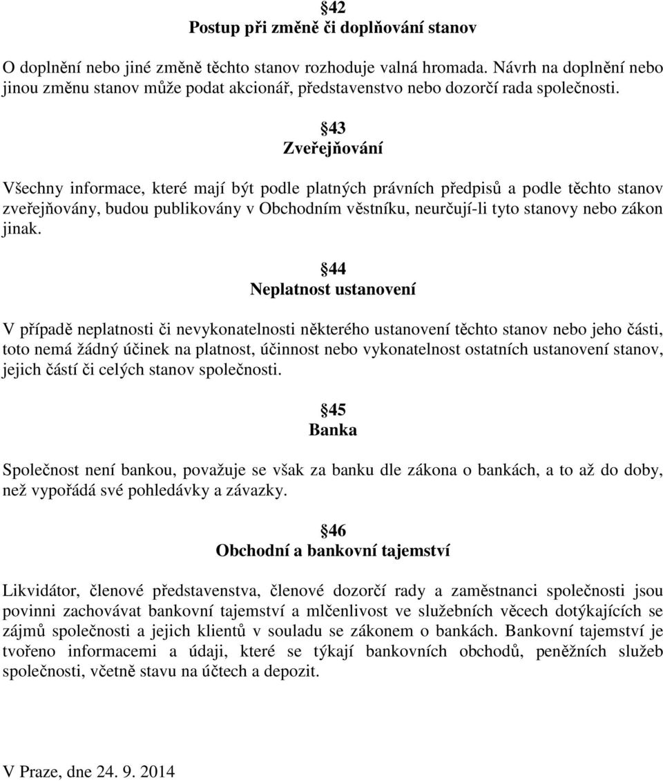 43 Zveřejňování Všechny informace, které mají být podle platných právních předpisů a podle těchto stanov zveřejňovány, budou publikovány v Obchodním věstníku, neurčují-li tyto stanovy nebo zákon