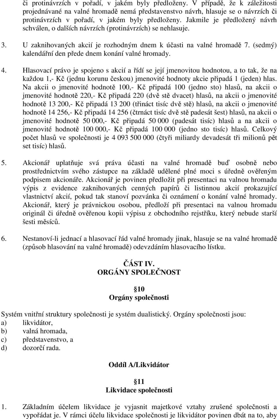 U zaknihovaných akcií je rozhodným dnem k účasti na valné hromadě 7. (sedmý) kalendářní den přede dnem konání valné hromady. 4.