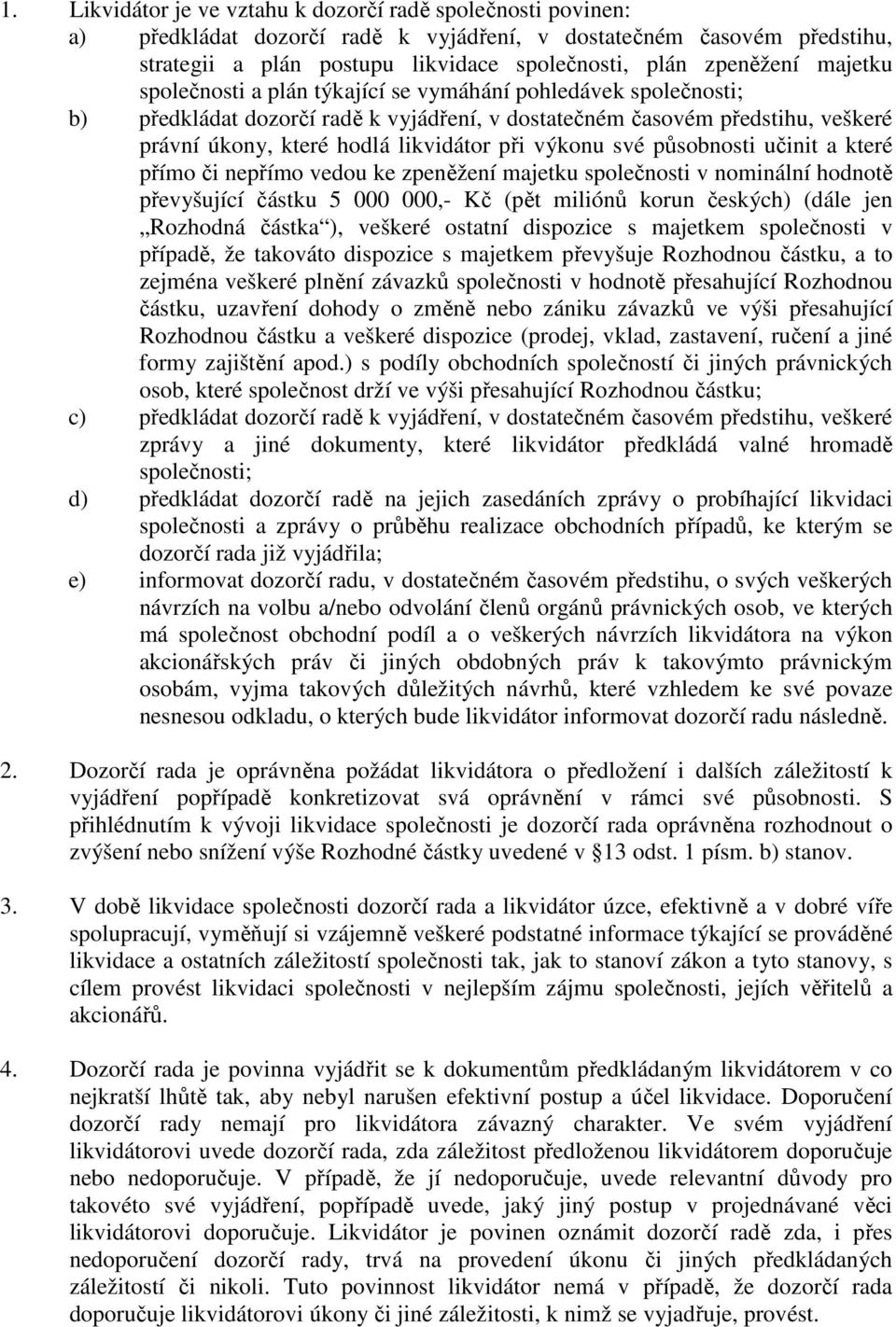 výkonu své působnosti učinit a které přímo či nepřímo vedou ke zpeněžení majetku společnosti v nominální hodnotě převyšující částku 5 000 000,- Kč (pět miliónů korun českých) (dále jen Rozhodná