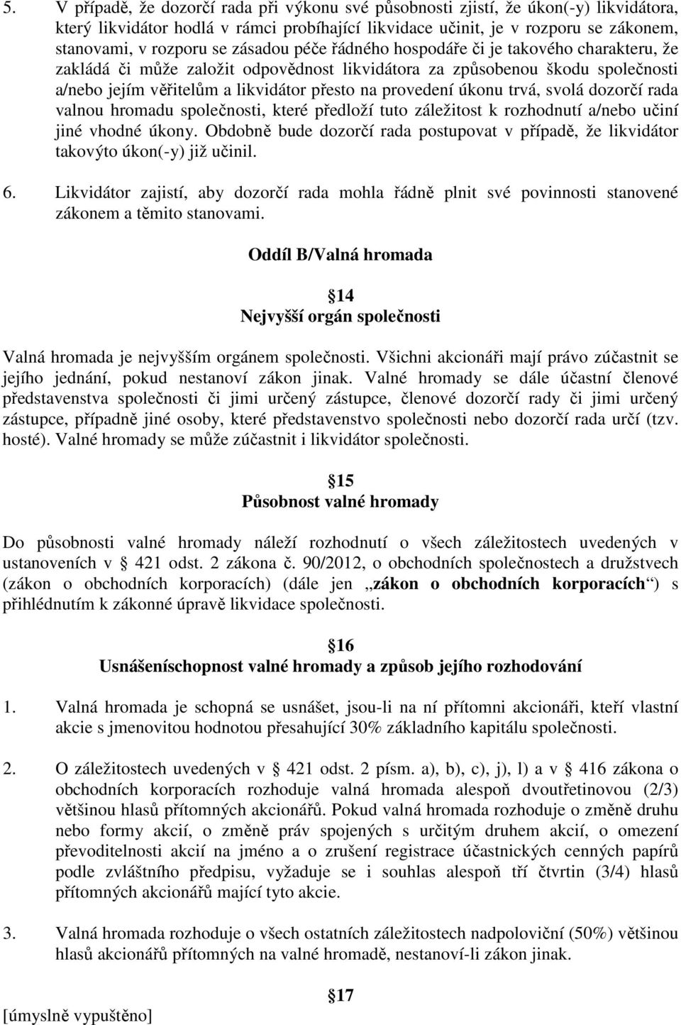 úkonu trvá, svolá dozorčí rada valnou hromadu společnosti, které předloží tuto záležitost k rozhodnutí a/nebo učiní jiné vhodné úkony.