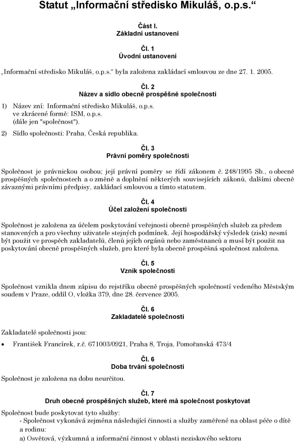 3 Právní poměry společnosti Společnost je právnickou osobou; její právní poměry se řídí zákonem č. 248/1995 Sb.