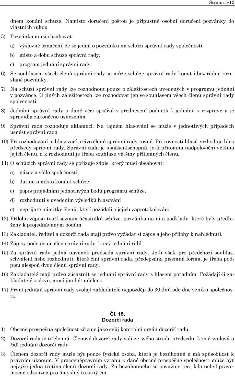 6) Se souhlasem všech členů správní rady se může schůze správní rady konat i bez řádně rozeslané pozvánky.