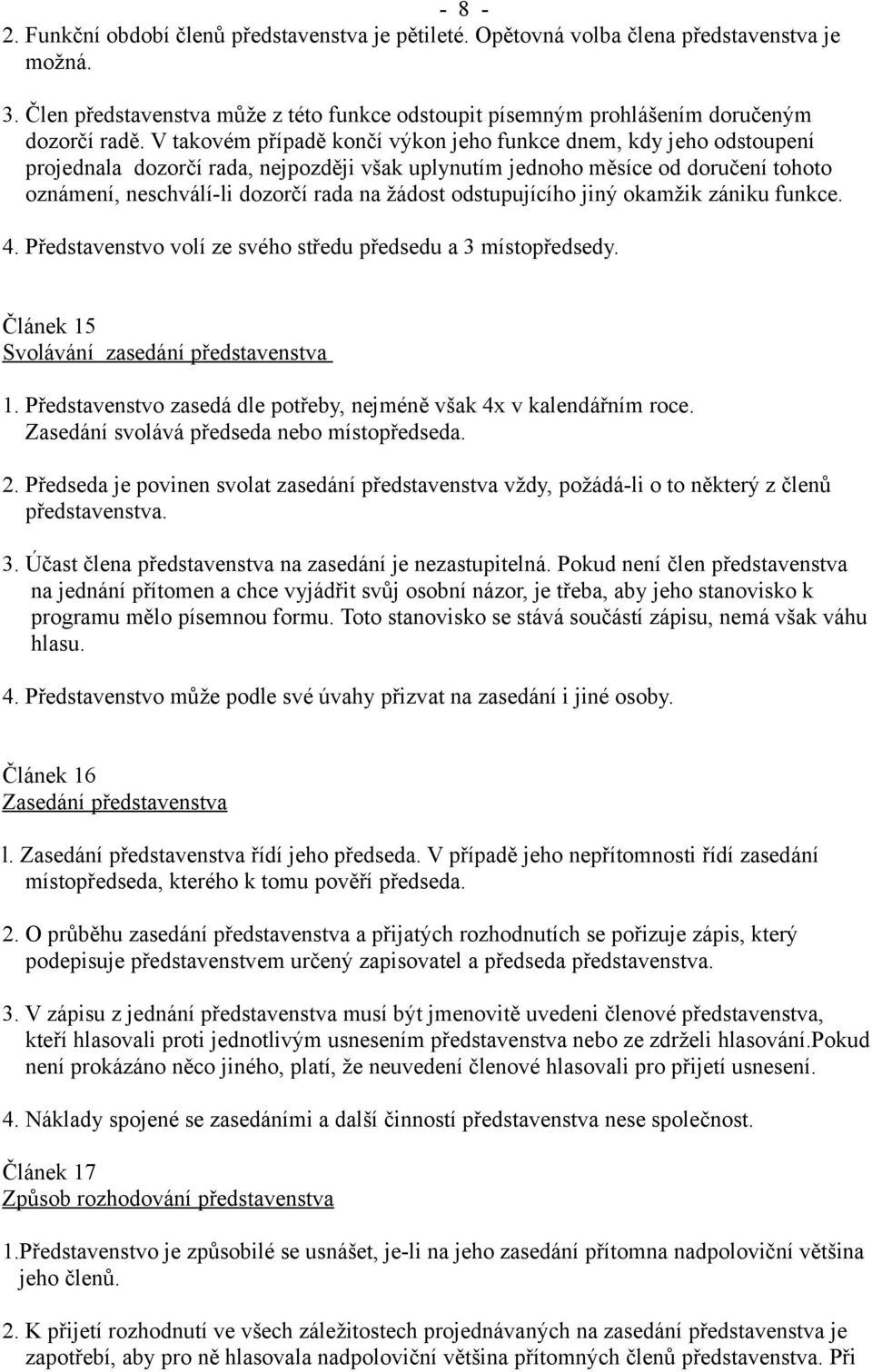 odstupujícího jiný okamžik zániku funkce. 4. Představenstvo volí ze svého středu předsedu a 3 místopředsedy. Článek 15 Svolávání zasedání představenstva 1.