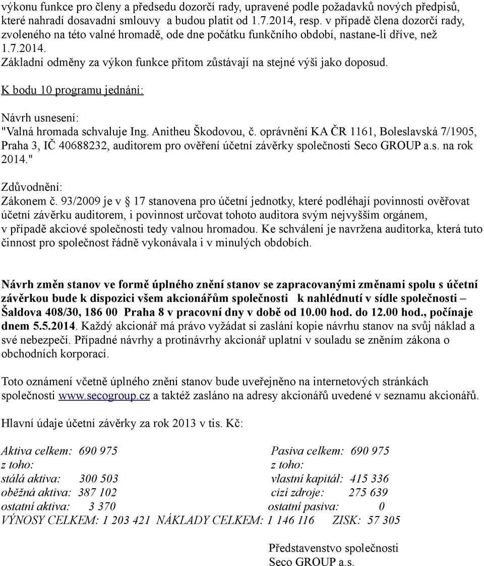 Základní odměny za výkon funkce přitom zůstávají na stejné výši jako doposud. K bodu 10 programu jednání: Návrh usnesení: "Valná hromada schvaluje Ing. Anitheu Škodovou, č.