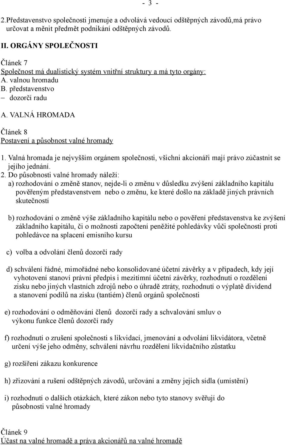 VALNÁ HROMADA Článek 8 Postavení a působnost valné hromady 1. Valná hromada je nejvyšším orgánem společnosti, všichni akcionáři mají právo zúčastnit se jejího jednání. 2.