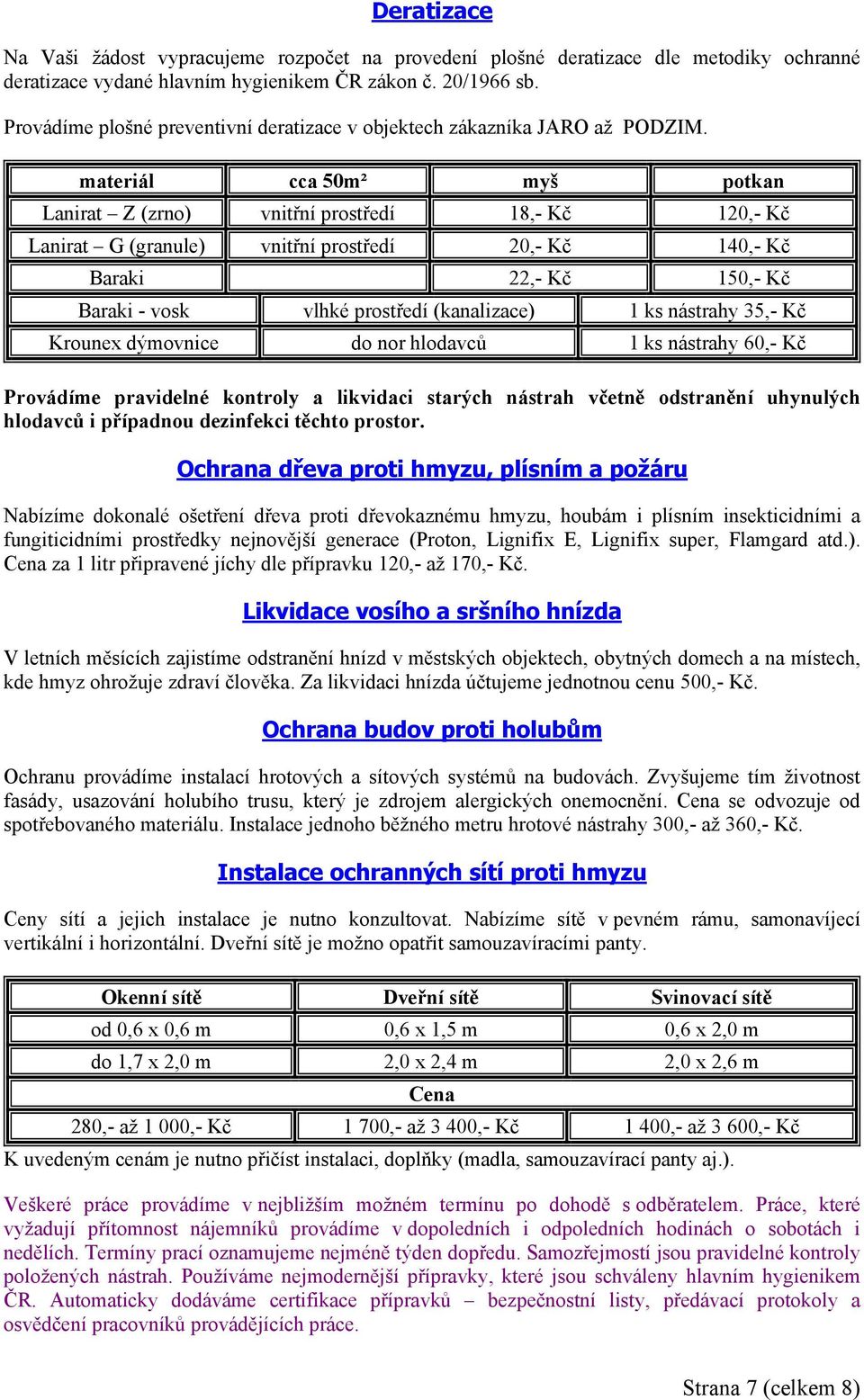 materiál cca 50m² myš potkan Lanirat Z (zrno) vnitřní prostředí 18,- Kč 120,- Kč Lanirat G (granule) vnitřní prostředí 20,- Kč 140,- Kč Baraki 22,- Kč 150,- Kč Baraki - vosk vlhké prostředí