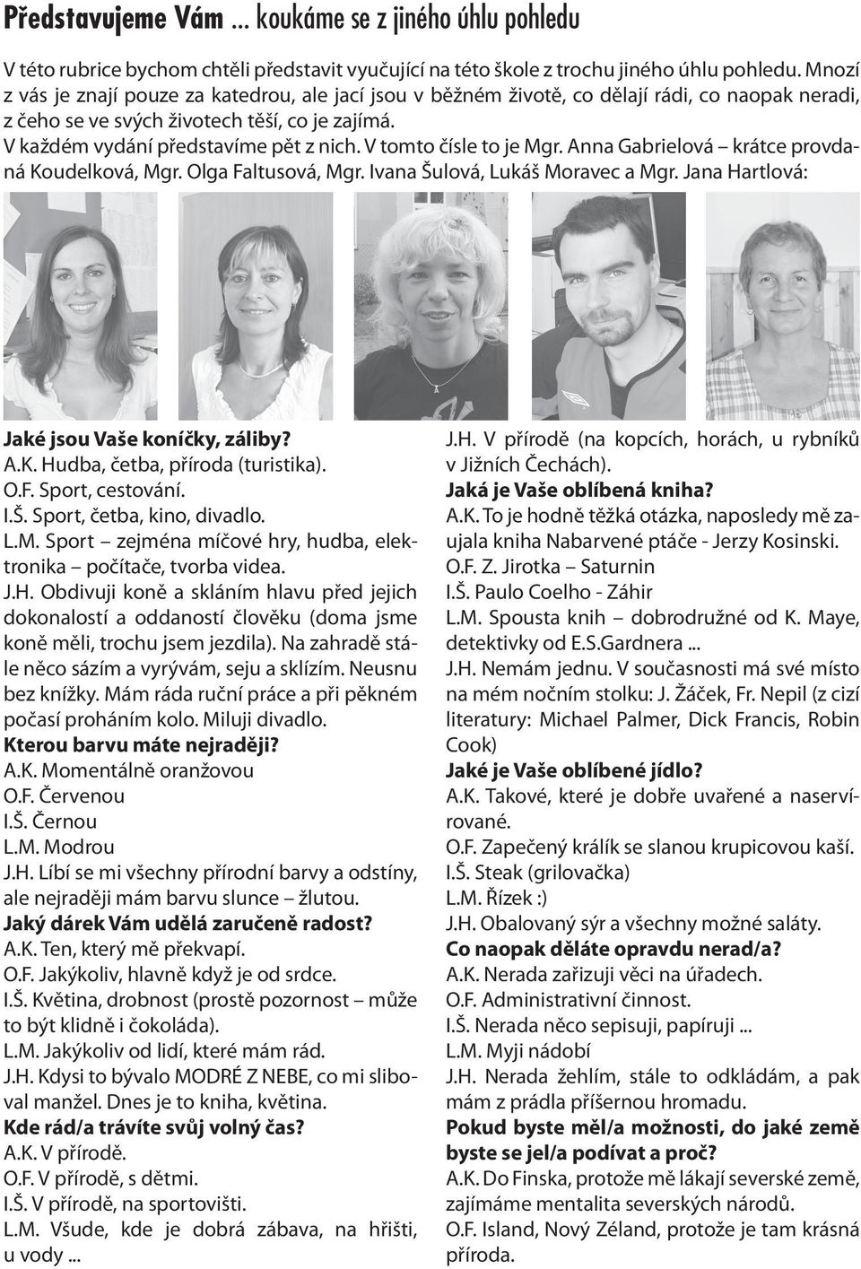 V tomto čísle to je Mgr. Anna Gabrielová krátce provdaná Koudelková, Mgr. Olga Faltusová, Mgr. Ivana Šulová, Lukáš Moravec a Mgr. Jana Hartlová: Jaké jsou Vaše koníčky, záliby? A.K. Hudba, četba, příroda (turistika).