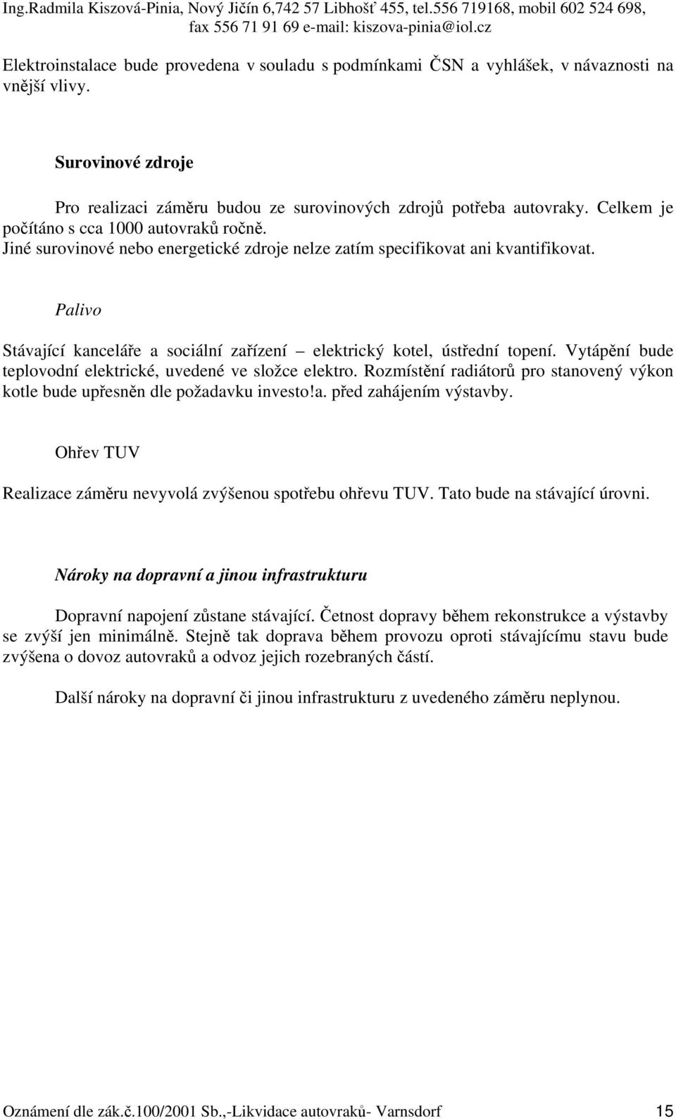 Palivo Stávající kanceláře a sociální zařízení elektrický kotel, ústřední topení. Vytápění bude teplovodní elektrické, uvedené ve složce elektro.