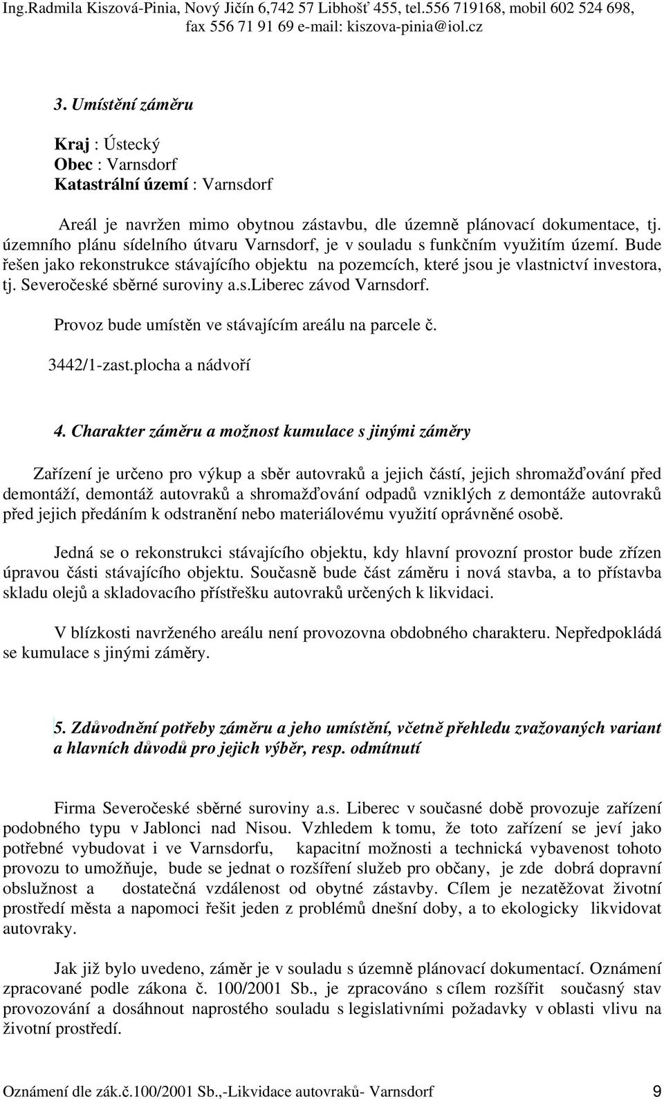 Severočeské sběrné suroviny a.s.liberec závod Varnsdorf. Provoz bude umístěn ve stávajícím areálu na parcele č. 3442/1-zast.plocha a nádvoří 4.