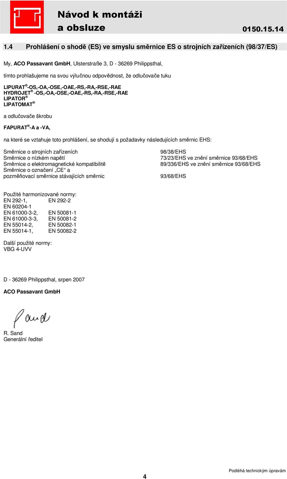 se shodují s požadavky následujících směrnic EHS: Směrnice o strojních zařízeních Směrnice o nízkém napětí Směrnice o elektromagnetické kompatibilitě Směrnice o označení CE a pozměňovací směrnice