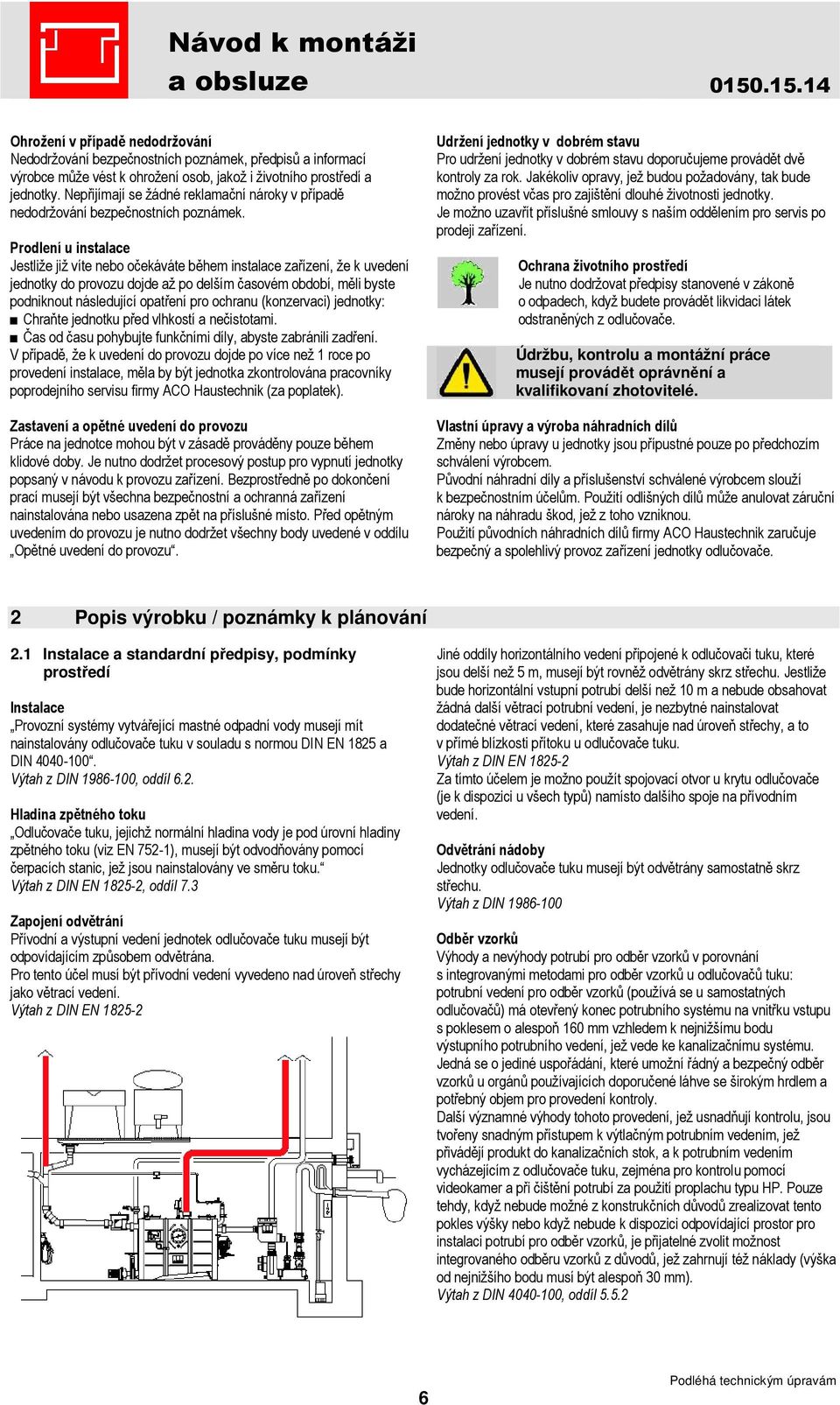 Prodlení u instalace Jestliže již víte nebo očekáváte během instalace zařízení, že k uvedení jednotky do provozu dojde až po delším časovém období, měli byste podniknout následující opatření pro