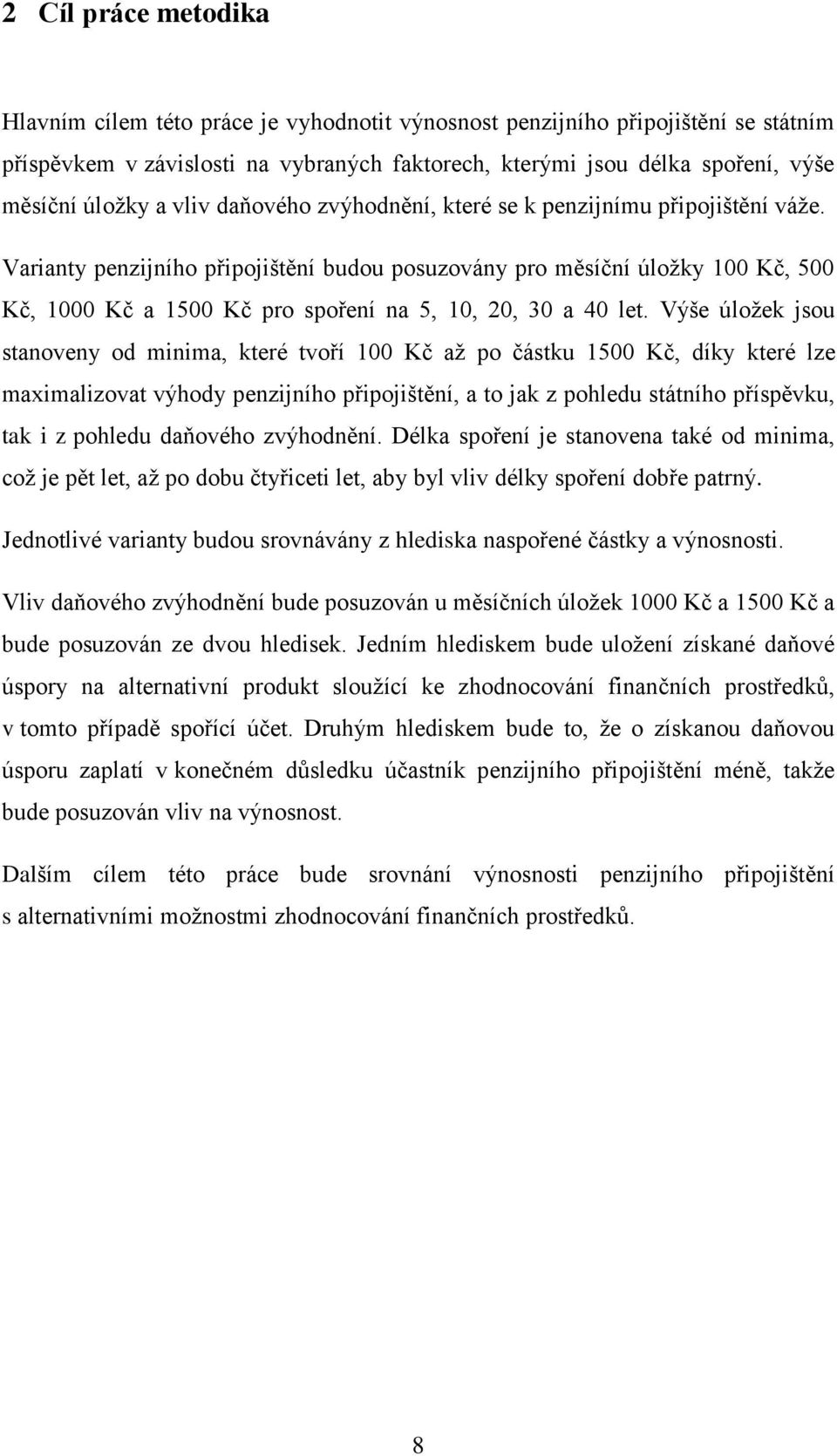 Varianty penzijního připojištění budou posuzovány pro měsíční úložky 100 Kč, 500 Kč, 1000 Kč a 1500 Kč pro spoření na 5, 10, 20, 30 a 40 let.