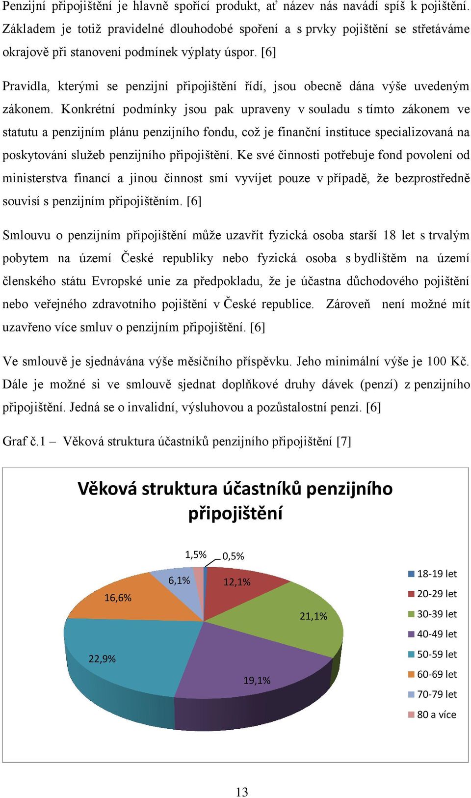 [6] Pravidla, kterými se penzijní připojištění řídí, jsou obecně dána výše uvedeným zákonem.