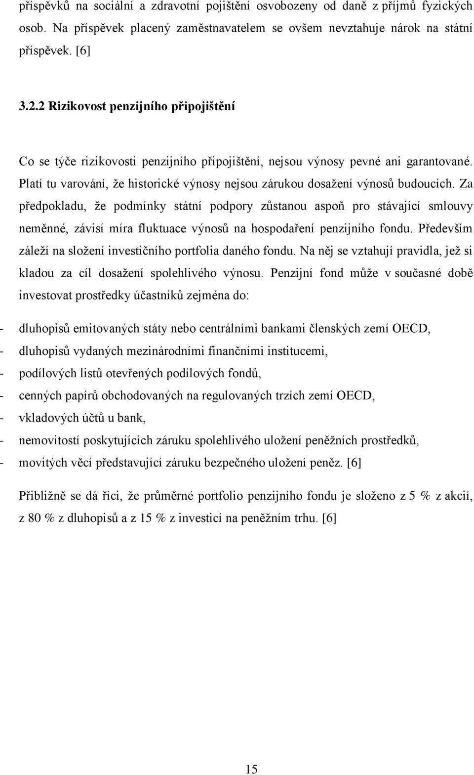 Platí tu varování, že historické výnosy nejsou zárukou dosažení výnosů budoucích.