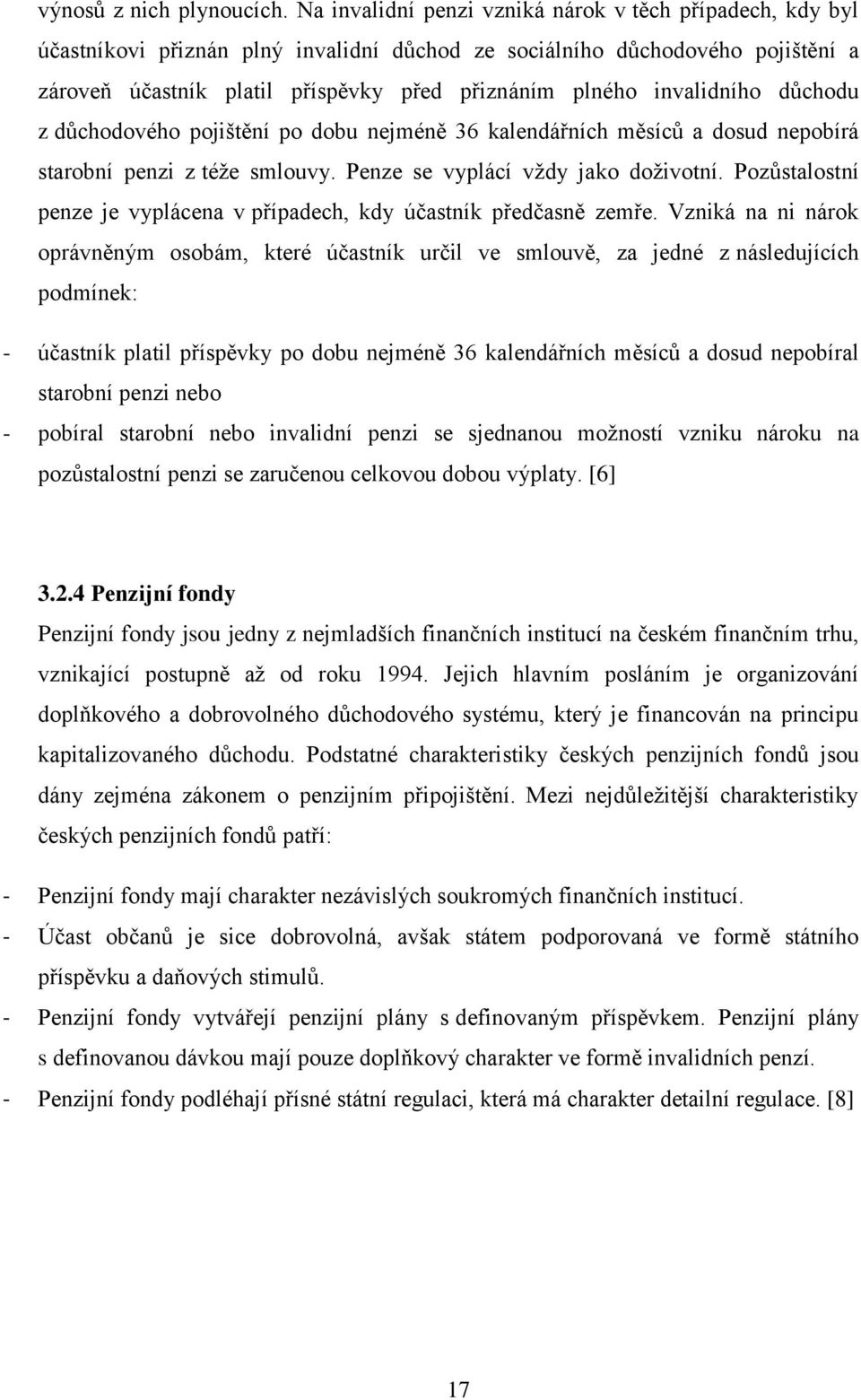 invalidního důchodu z důchodového pojištění po dobu nejméně 36 kalendářních měsíců a dosud nepobírá starobní penzi z téže smlouvy. Penze se vyplácí vždy jako doživotní.