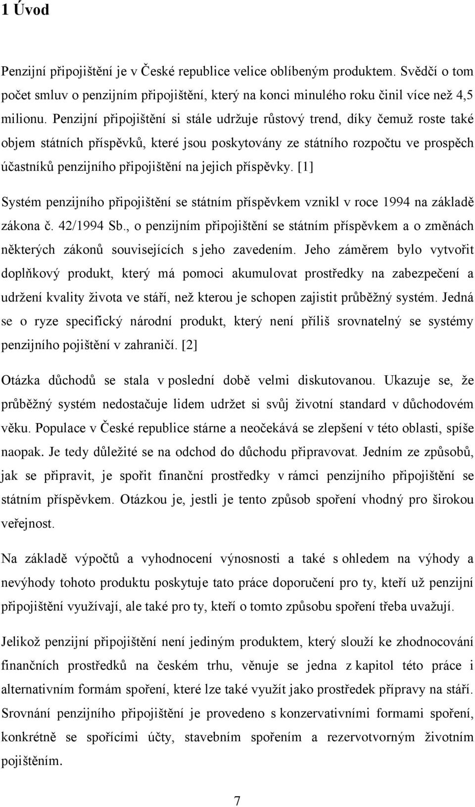 jejich příspěvky. [1] Systém penzijního připojištění se státním příspěvkem vznikl v roce 1994 na základě zákona č. 42/1994 Sb.