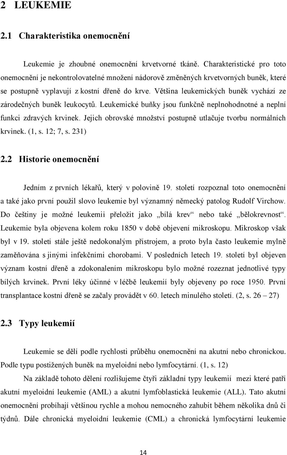 Většina leukemických buněk vychází ze zárodečných buněk leukocytů. Leukemické buňky jsou funkčně neplnohodnotné a neplní funkci zdravých krvinek.