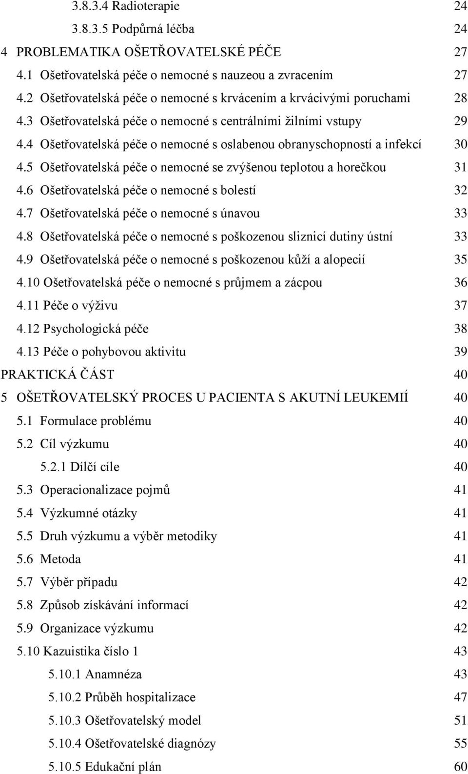 4 Ošetřovatelská péče o nemocné s oslabenou obranyschopností a infekcí 30 4.5 Ošetřovatelská péče o nemocné se zvýšenou teplotou a horečkou 31 4.6 Ošetřovatelská péče o nemocné s bolestí 32 4.