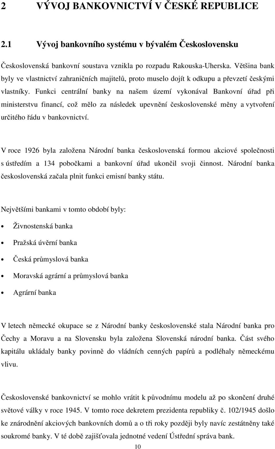 Funkci centrální banky na našem území vykonával Bankovní úřad při ministerstvu financí, což mělo za následek upevnění československé měny a vytvoření určitého řádu v bankovnictví.