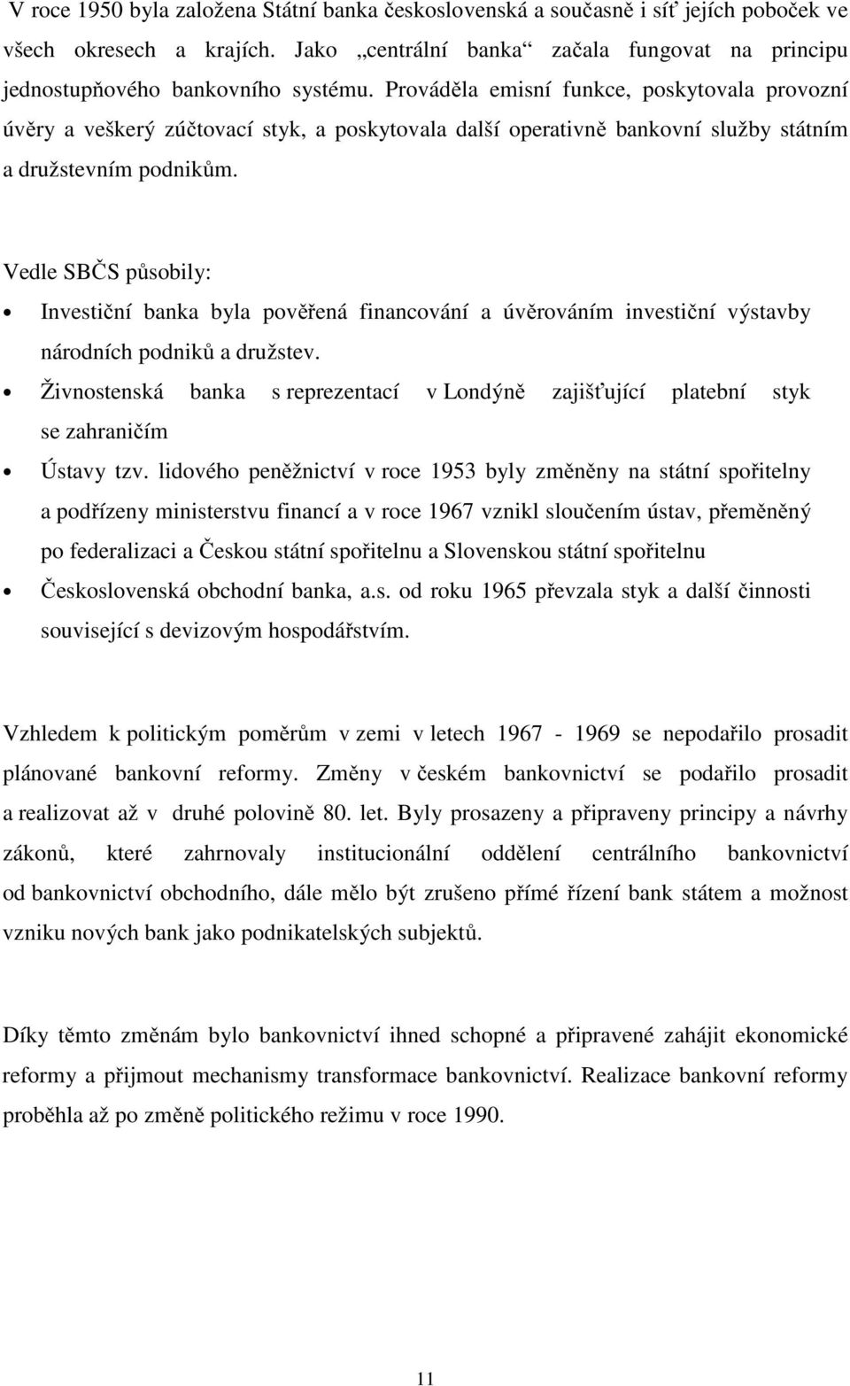 Vedle SBČS působily: Investiční banka byla pověřená financování a úvěrováním investiční výstavby národních podniků a družstev.