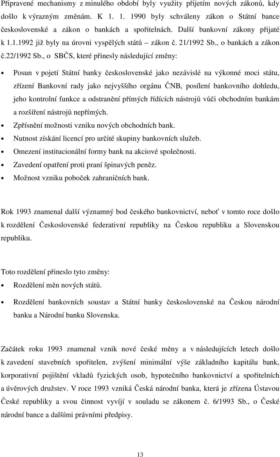 , o SBČS, které přinesly následující změny: Posun v pojetí Státní banky československé jako nezávislé na výkonné moci státu, zřízení Bankovní rady jako nejvyššího orgánu ČNB, posílení bankovního