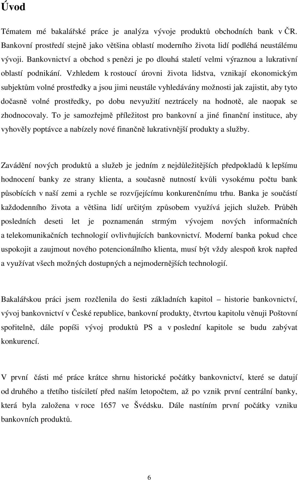 Vzhledem k rostoucí úrovni života lidstva, vznikají ekonomickým subjektům volné prostředky a jsou jimi neustále vyhledávány možnosti jak zajistit, aby tyto dočasně volné prostředky, po dobu nevyužití