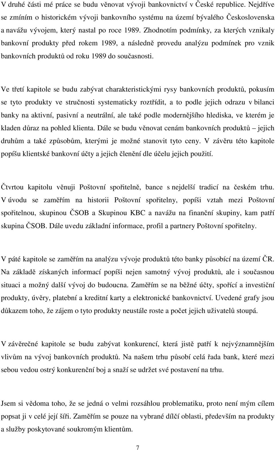 Zhodnotím podmínky, za kterých vznikaly bankovní produkty před rokem 1989, a následně provedu analýzu podmínek pro vznik bankovních produktů od roku 1989 do současnosti.